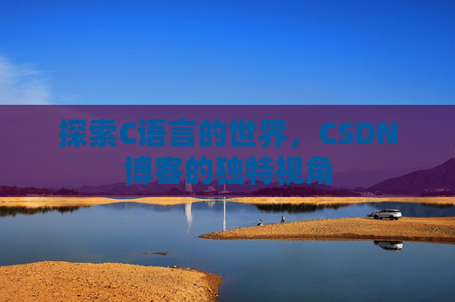 探索C语言的世界,CSDN博客的独特视角